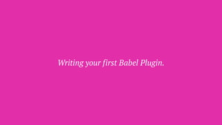 Writing your first Babel Plugin.
 