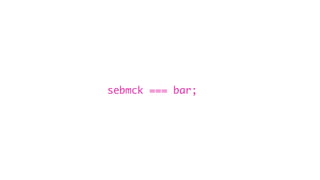 sebmck === bar;
 