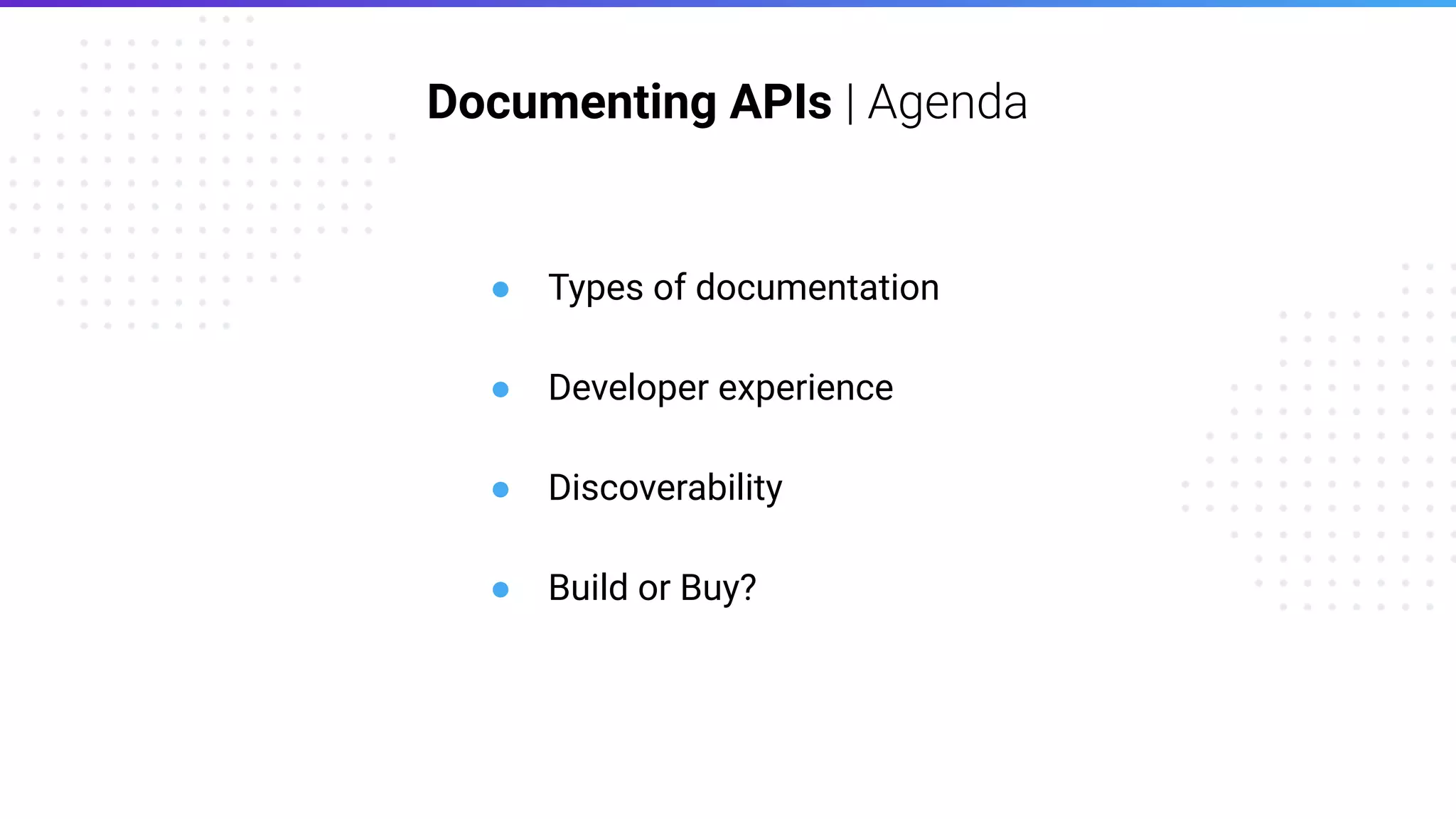 Documenting APIs | Agenda
● Types of documentation
● Developer experience
● Discoverability
● Build or Buy?
 