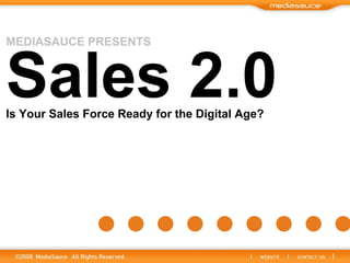MEDIASAUCE PRESENTS




Is Your Sales Force Ready for the Digital Age?
 