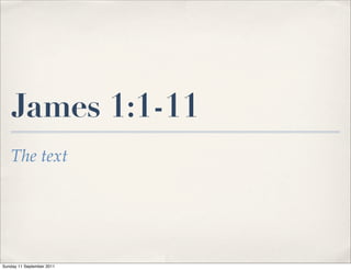 James 1:1-11
   The text




Sunday 11 September 2011
 