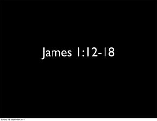 James 1:12-18



Sunday 18 September 2011
 