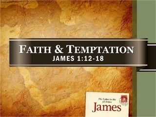 FAITH & TEMPTATION 
JAMES 1:12-18  