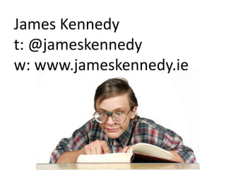 James Kennedy   t: @jameskennedy w: www.jameskennedy.ie 