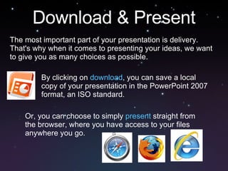 Download & Present <ul><li>The most important part of your presentation is delivery.  That's why when it comes to presenti...