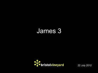 James 3




          22 July 2012
 