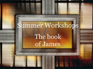 Summer Workshops
    The book
    of James
 