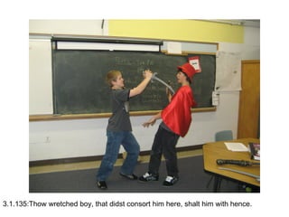 3.1.135:Thow wretched boy, that didst consort him here, shalt him with hence. 