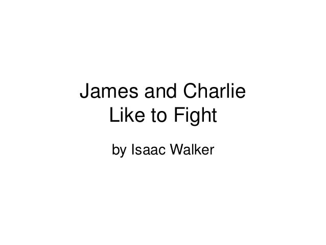 James and Charlie
Like to Fight
by Isaac Walker
 