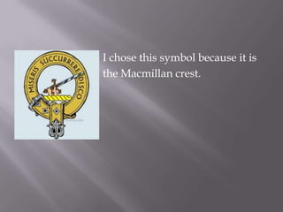    I chose this symbol because it is
   the Macmillan crest.
 