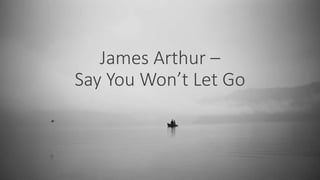 James Arthur –
Say You Won’t Let Go
 