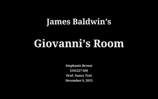 James Baldwin’s
Giovanni’s Room
Stephanie Brown
ENG227-DH
Prof. Nancy Teel
December 9, 2013
 