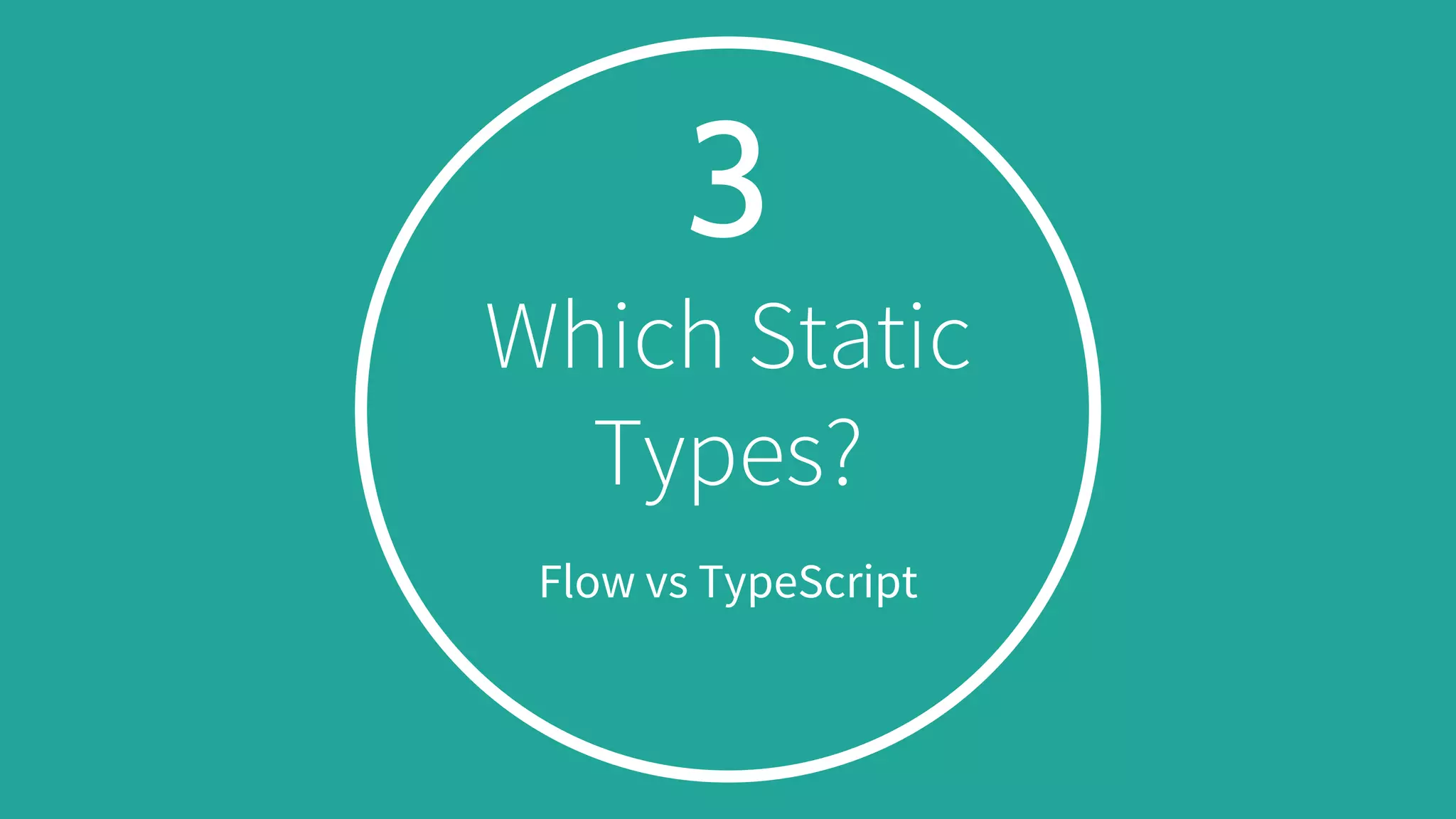3
Which Static
Types?
Flow vs TypeScript
 