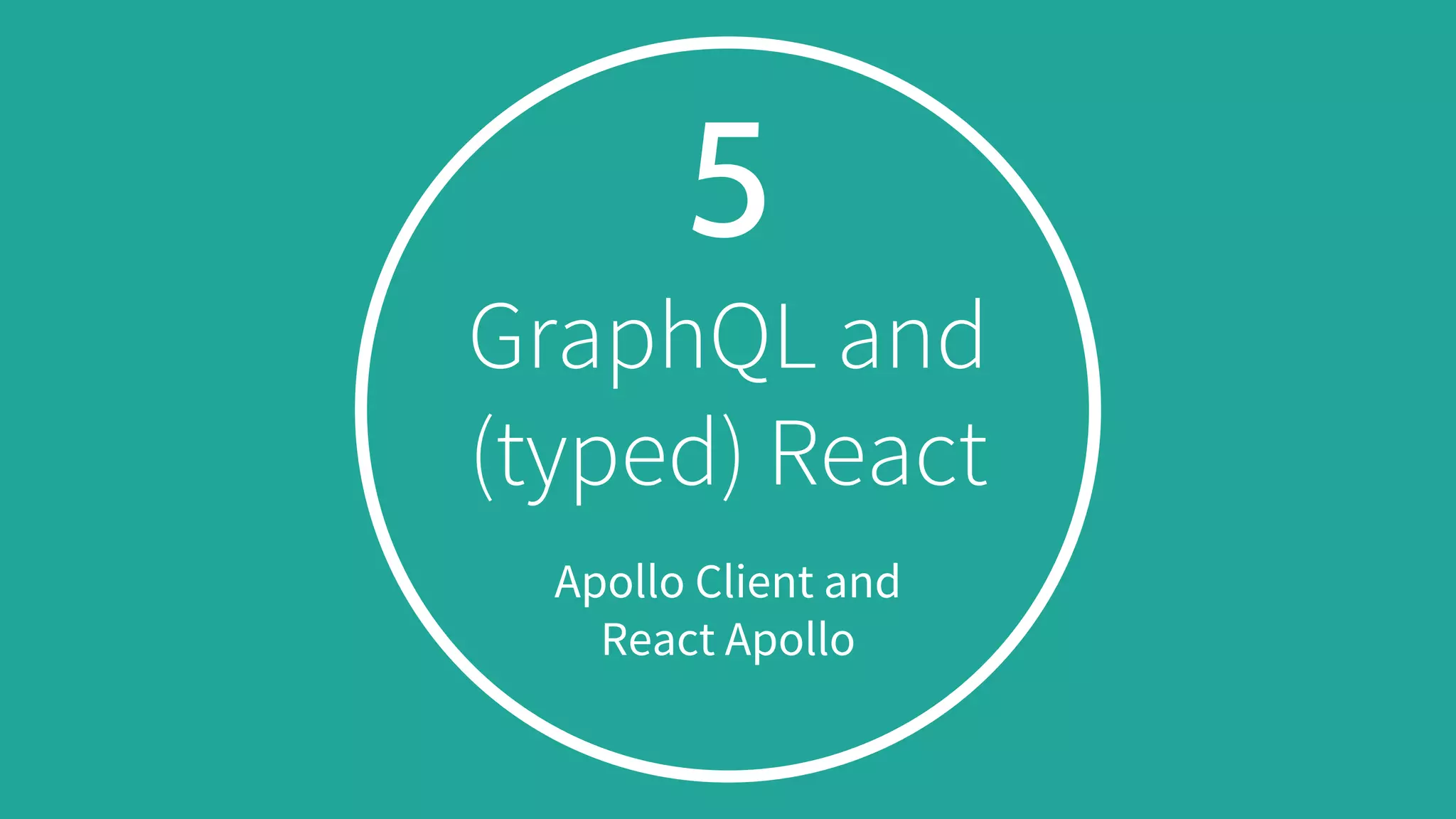 5
GraphQL and
(typed) React
Apollo Client and
React Apollo
 