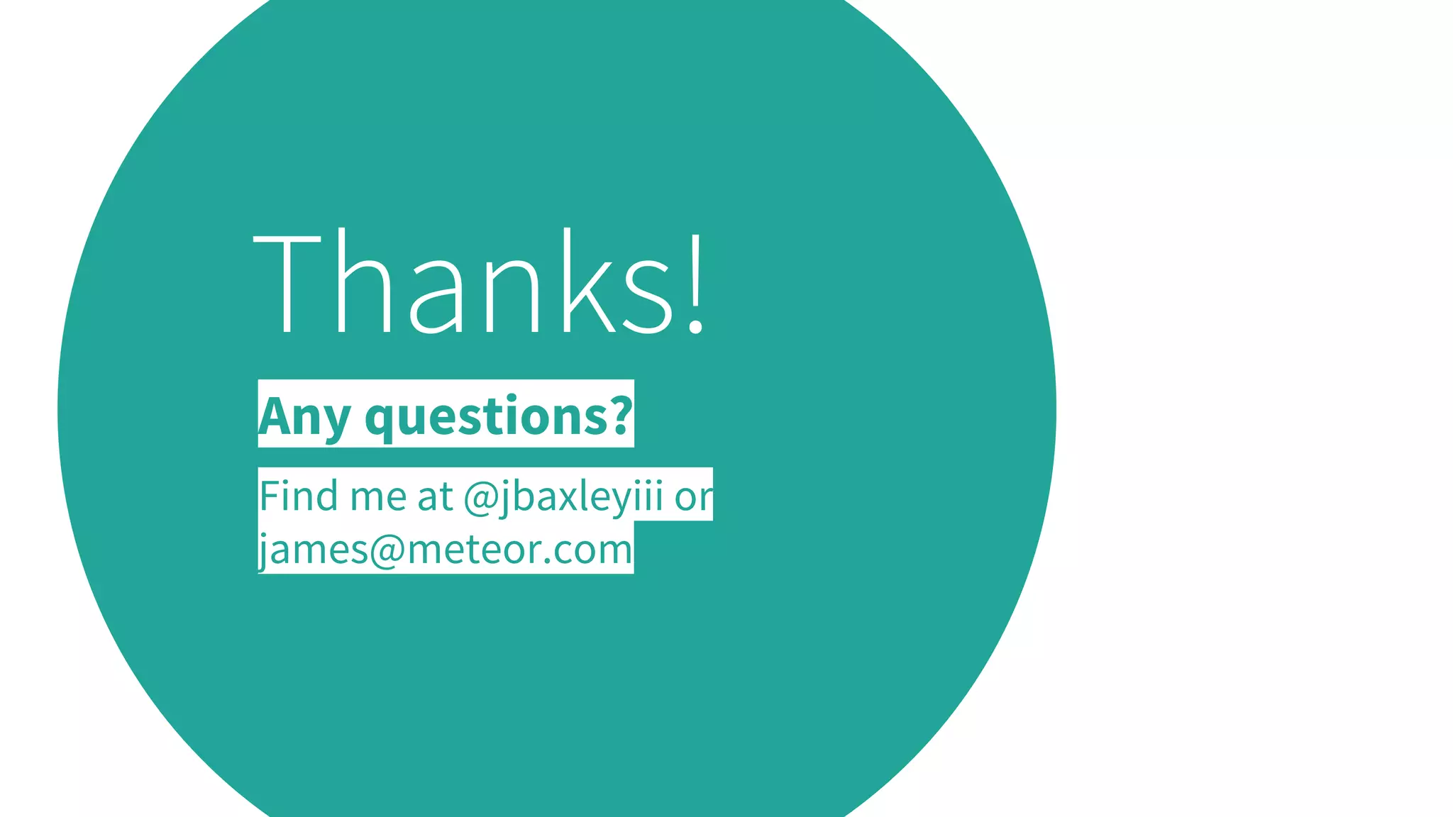 Thanks!
Any questions?
Find me at @jbaxleyiii or
james@meteor.com
 