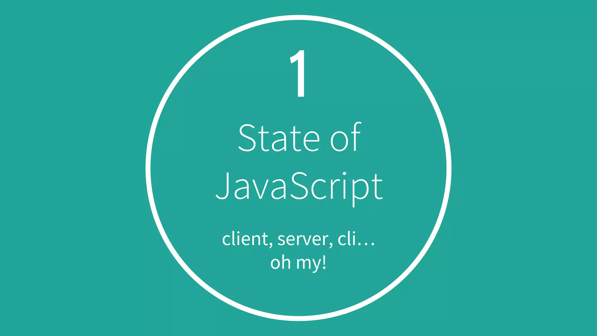1
State of
JavaScript
client, server, cli…
oh my!
 