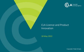 CLA Licence and Product
Innovation
18 May 2022
 