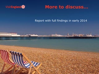 More to discuss…
Report with full findings in early 2014

 