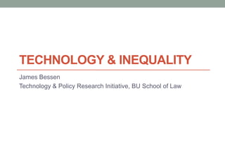 TECHNOLOGY & INEQUALITY
James Bessen
Technology & Policy Research Initiative, BU School of Law
 