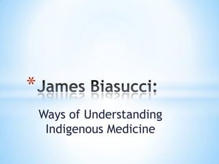 *
    Ways of Understanding
     Indigenous Medicine
 