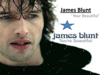 James Blunt ‘ Your Beautiful’ By Steph Aspden…  