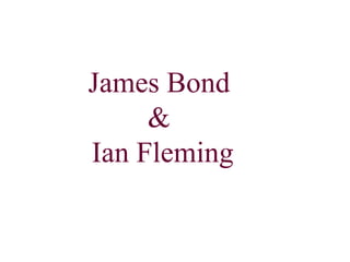 James Bond
     &
Ian Fleming
 
