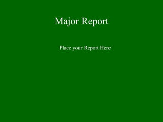 Major Report

 Place your Report Here
 