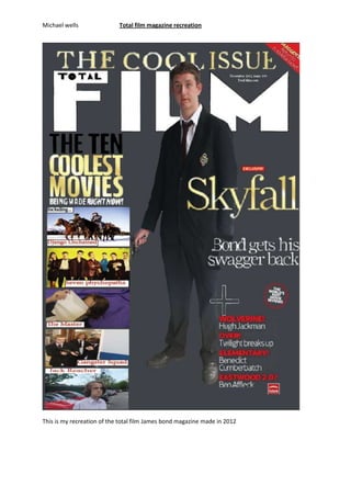 Michael wells Total film magazine recreation
This is my recreation of the total film James bond magazine made in 2012
 