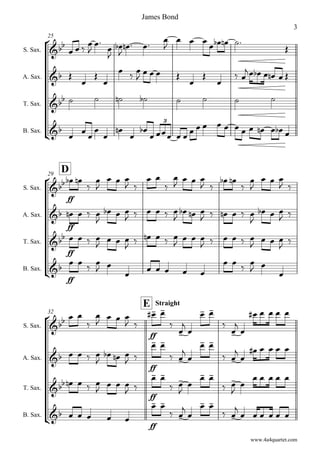 25
S. Sax.
A. Sax.
T. Sax.
B. Sax.



   






   

  
   

 



  
    



 
     
        

  





               
3
D29
S. Sax.
A. Sax.
T. Sax.
B. Sax.



ff
 



  
 
 


   
 
 



  
 

ff
   

  
     

  
     

  
 

ff
   

  
     
   
     

  
 

ff
   
 
     
   
 

32
E Straight
S. Sax.
A. Sax.
T. Sax.
B. Sax.


  



  
 
ff
 




 




    
    

  
 
ff
 
 


 
 


    
    

  
 
ff
 
 


 
 


    
     
ff
 
 


 
 

     
www.4a4quartet.com
James Bond
3
 