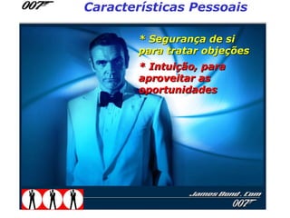 Características Pessoais

        * Segurança de si
        para tratar objeções
        * Intuição, para
        aproveitar as
        oportunidades
 