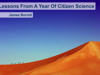 Lessons From A Year Of Citizen Science
James Borrell

 