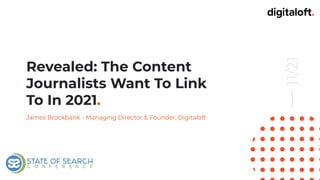 Revealed: The Content
Journalists Want To Link
To In 2021.
James Brockbank - Managing Director & Founder, Digitaloft
11/21
 
