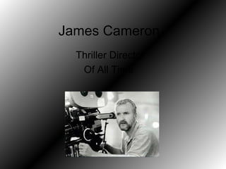 James Cameron
Thriller Director
Of All Time
 