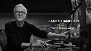 JAMES CAMERON
TEACHES FILMMAKING
_
PURPOSE STUDIOS
 