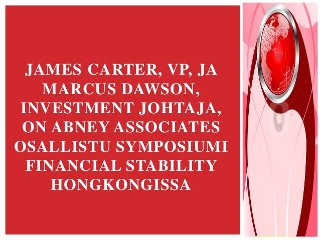 JAMES CARTER, VP, JA
MARCUS DAWSON,
INVESTMENT JOHTAJA,
ON ABNEY ASSOCIATES
OSALLISTU SYMPOSIUMI
FINANCIAL STABILITY
HONGKONGISSA
 