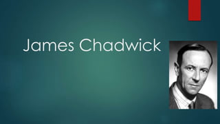 James Chadwick
 