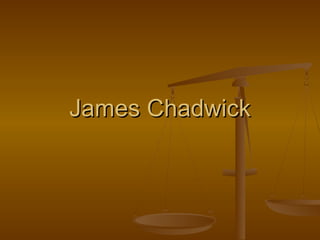 James Chadwick
 