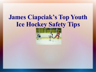 James Ciapciak’s Top Youth
  Ice Hockey Safety Tips
 