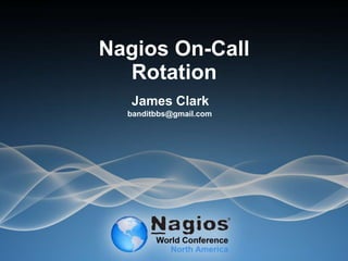 Nagios On-Call
Rotation
James Clark
banditbbs@gmail.com
 