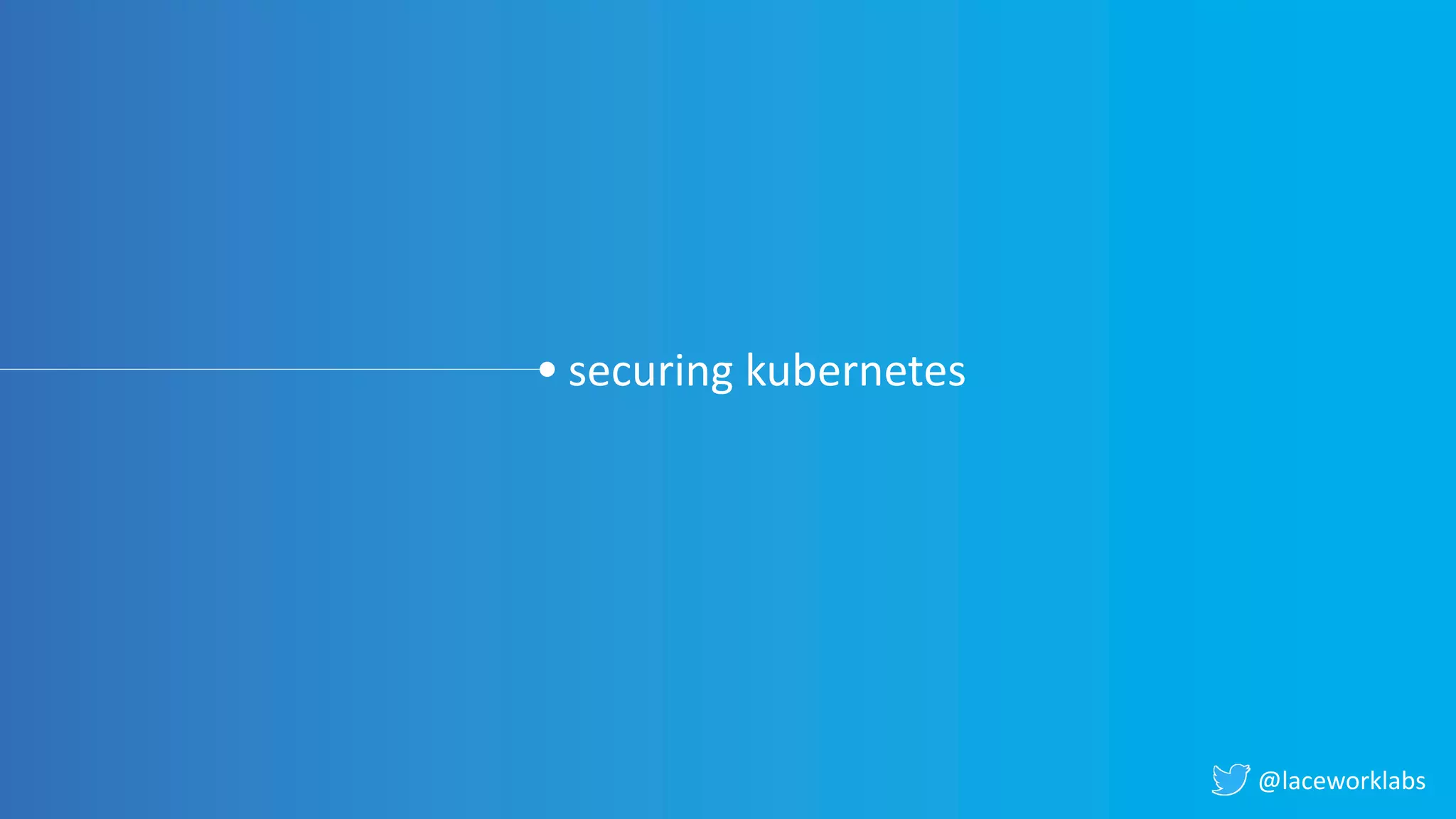 @laceworklabs
securing kubernetes
 