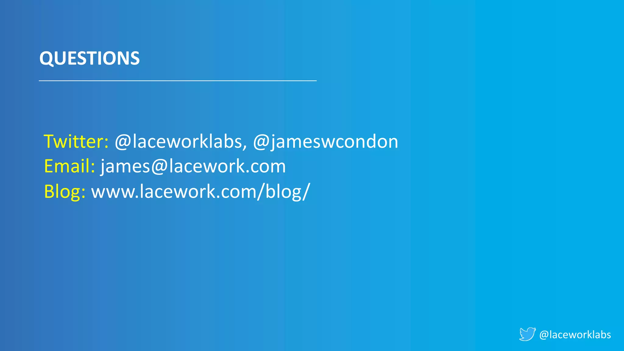 @laceworklabs
QUESTIONS
Twitter: @laceworklabs, @jameswcondon
Email: james@lacework.com
Blog: www.lacework.com/blog/
 