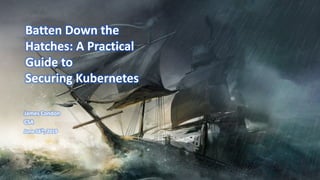 @laceworklabs
Batten Down the
Hatches: A Practical
Guide to
Securing Kubernetes
James Condon
CSA
June 18th, 2019
 