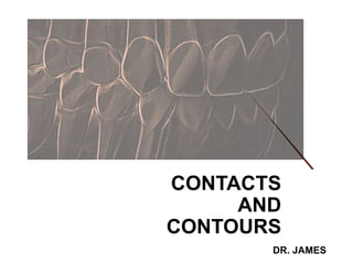 CONTACTS
AND
CONTOURS
DR. JAMES
 