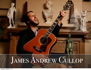 James Andrew Cullop 
Tuesday, October 21, 14 
 