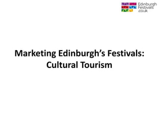 Marketing Edinburgh’s Festivals:
       Cultural Tourism
 