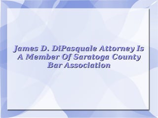 James D. DiPasquale Attorney Is A Member Of Saratoga County Bar Association 