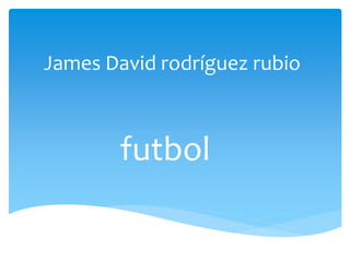 James David rodríguez rubio 
futbol 
 
