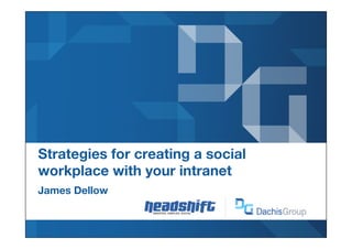 Strategies for creating a social
workplace with your intranet!
!

James Dellow
 