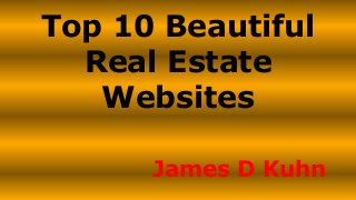 Top 10 Beautiful
Real Estate
Websites
James D Kuhn
 