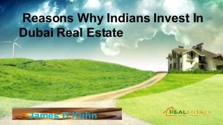 Add subtitle of presentation
and main author name
Reasons Why Indians Invest In
Dubai Real Estate
James D Kuhn
 